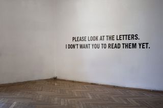 Instructions for the Deaf [Please Look at the Letters. I Don&amp;apos;t Want You to Read Them Yet.] (2011) Medium: Vinyl lettering on wall.