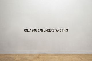 Only You Can Understand This (2012) Medium: Vinyl lettering on wall.