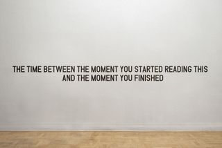 The Time Between the Moment You Started Reading This and the Moment You Finished (2013) Medium: Vinyl lettering on wall.
